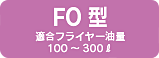 FO型 適合フライヤー油量 100～300ℓ