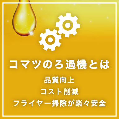 コマツのろ過機とは 品質向上 コスト削減 フライヤー掃除が楽々安全