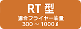 RT型 適合フライヤー油量 300～1000ℓ